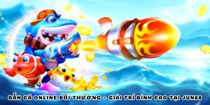 Bắn Cá Online Đổi Thưởng – Giải Trí Đỉnh Cao Tại Jun88