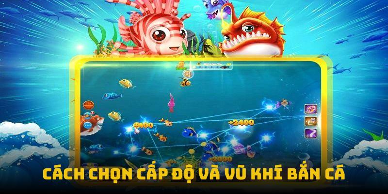 Cách chọn cấp độ và vũ khí bắn cá
