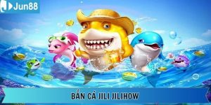 Bắn Cá Jili Jilihow - Chinh Phục Thế Giới Đại Dương Tại Jun88