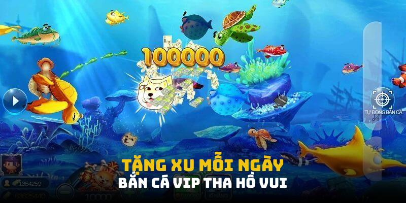 Tặng xu mỗi ngày, bắn cá VIP tha hồ vui