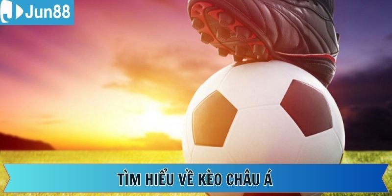 Giới thiệu kèo châu Á trong bóng đá Jun88