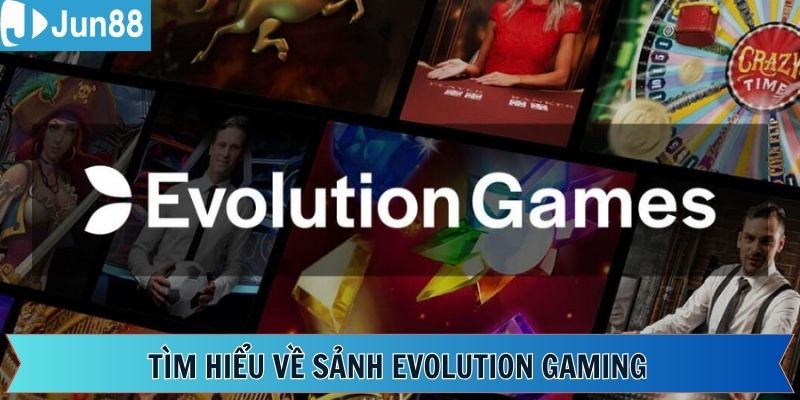 Một vài thông tin cơ bản về sảnh Evolution trên Jun88