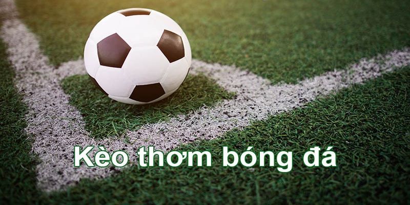 Chọn kèo thơm để dễ thắng