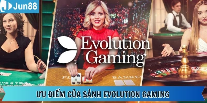 Những điểm vượt trội mà sảnh Evolution Gaming sở hữu