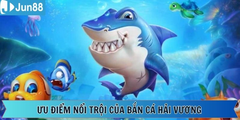 Một vài nét độc đáo khi chơi bắn cá Hải Vương